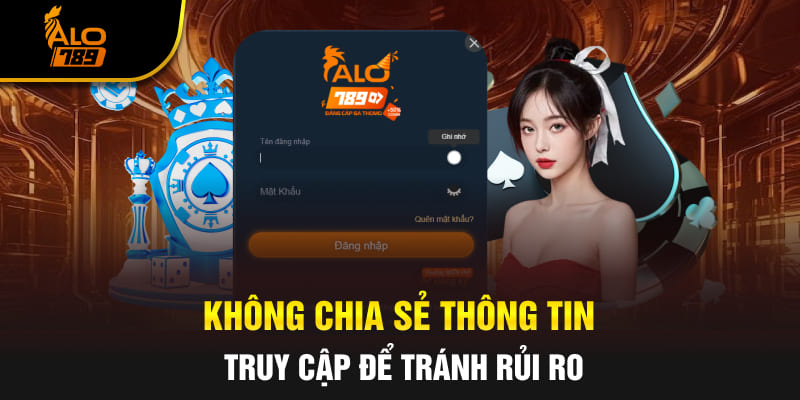 Không chia sẻ thông tin truy cập để tránh rủi ro